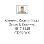 Devon & Cornwall  Criminal Registers 1817-1828 (CDP201X)