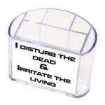 I Disturb the Dead and Irritate the Living - Pen Pot Gift